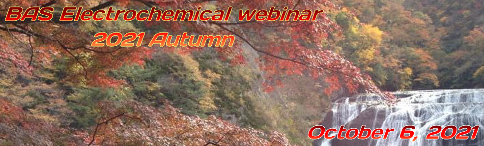 BAS Electrochemical Webinar 2021 Autumn BAS Electrochemical Webinar 2021 Autumn